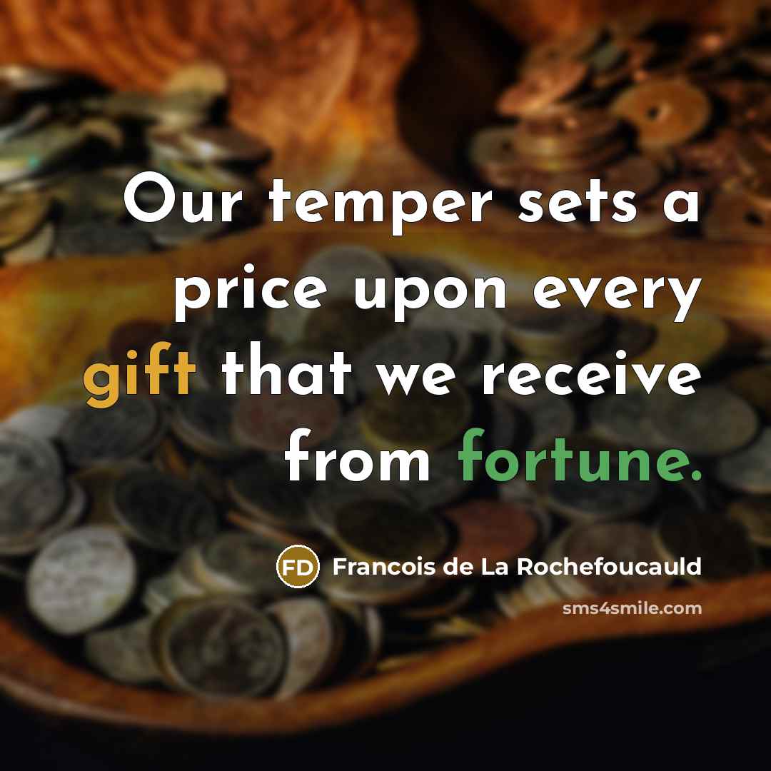 “Our temper sets a price upon every gift that we…” quote by Francois de La Rochefoucauld