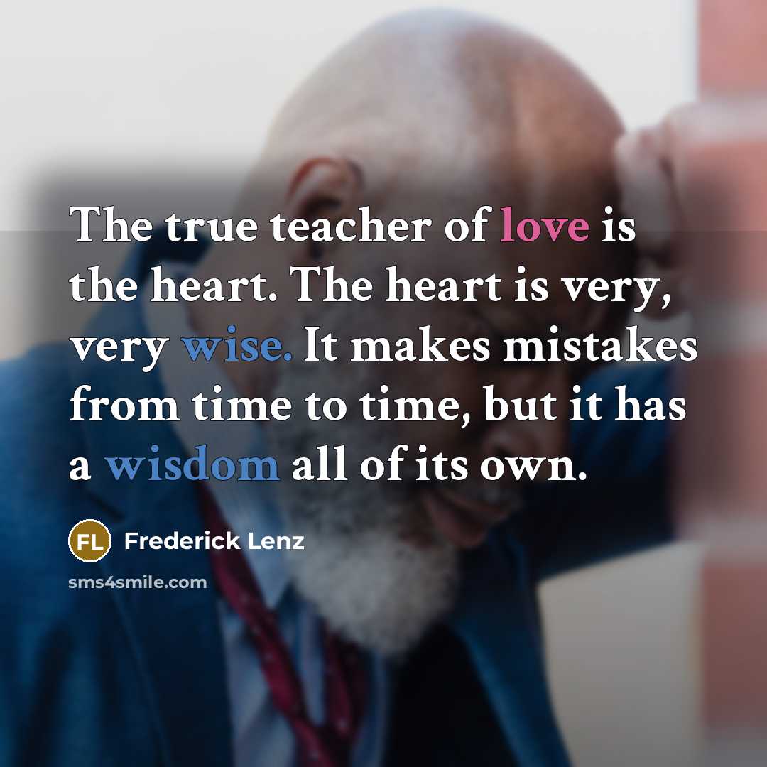 “The true teacher of love is the heart. The heart…” quote by Frederick Lenz