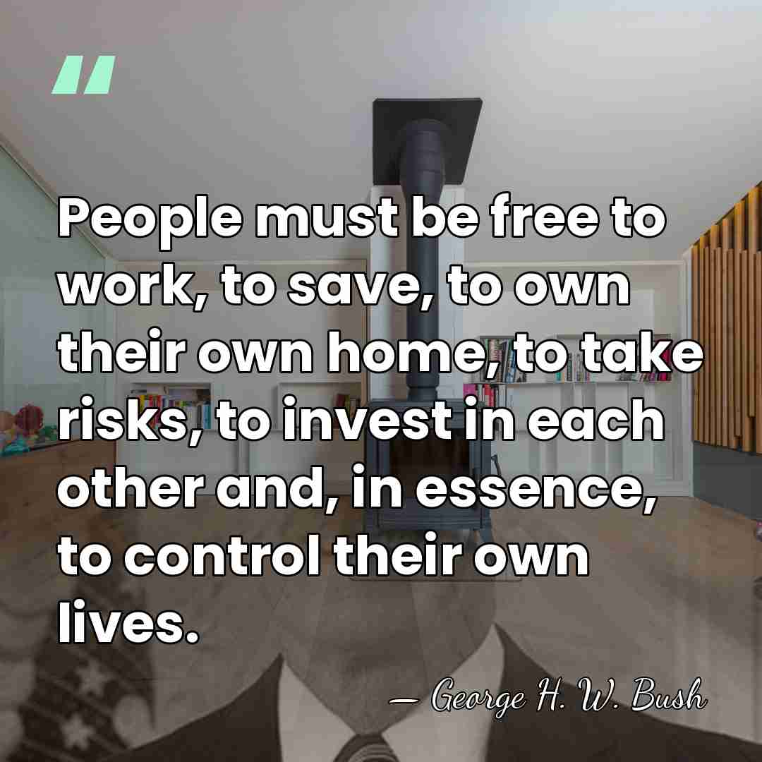 People must be free to work, to save, to own their own&hellip; - George H. W. Bush