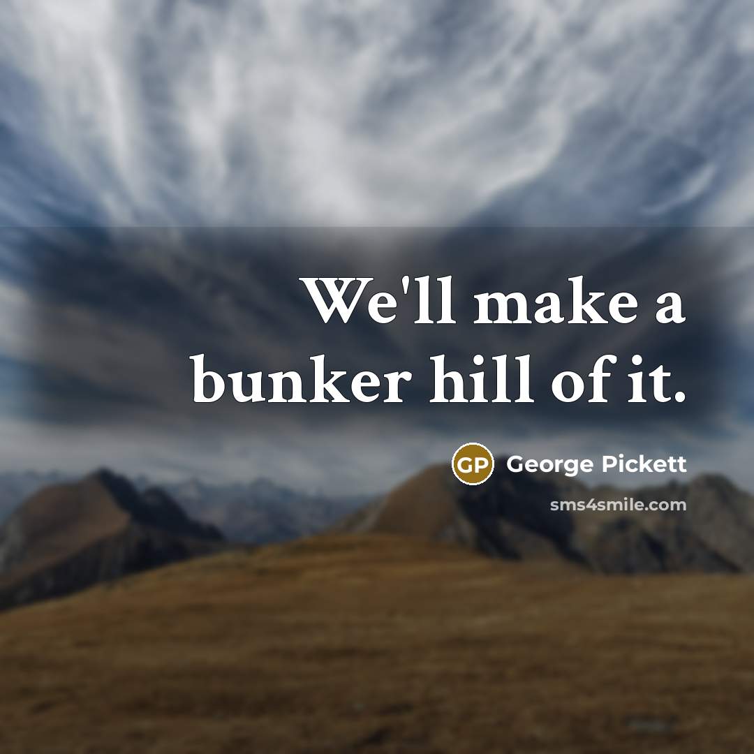 “We'll make a bunker hill of it.…” quote by George Pickett