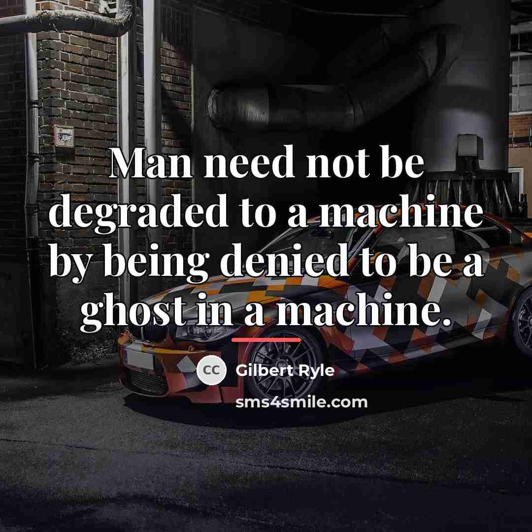 “Man need not be degraded to a machine by being…” quote by Gilbert Ryle