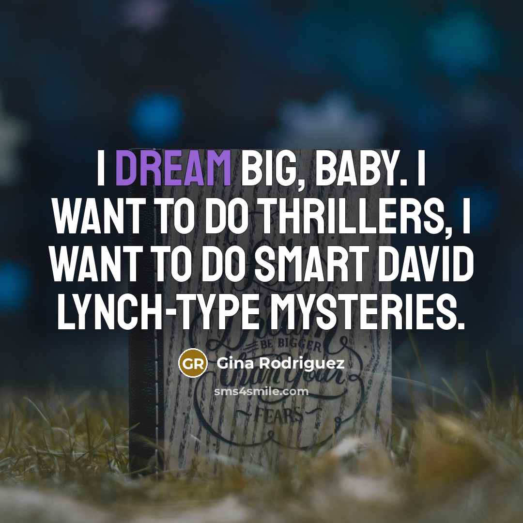 “I dream big, baby. I want to do thrillers, I…” quote by Gina Rodriguez