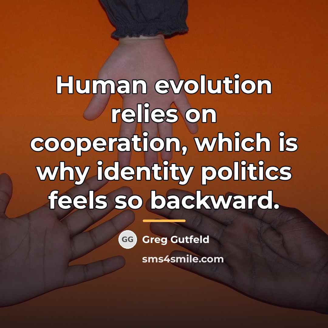 “Human evolution relies on cooperation, which is why identity politics…” quote by Greg Gutfeld