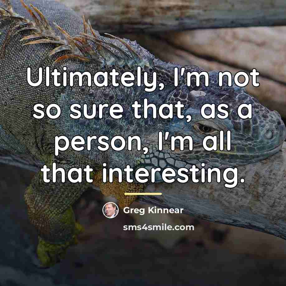“Ultimately, I'm not so sure that, as a person, I'm…” quote by Greg Kinnear