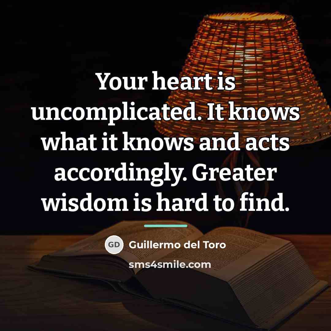“Your heart is uncomplicated. It knows what it knows and…” quote by Guillermo del Toro