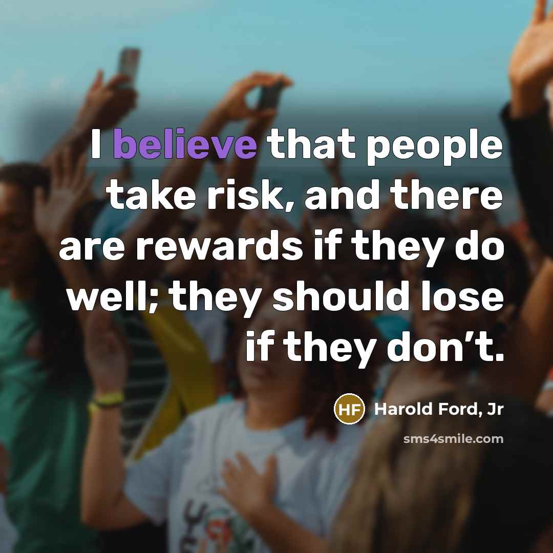 “I believe that people take risk, and there are rewards…” quote by Harold Ford, Jr