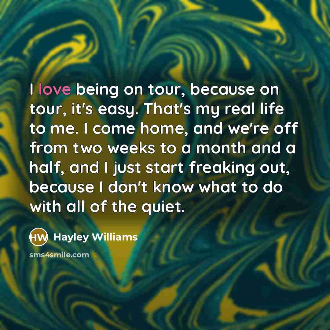 “I love being on tour, because on tour, it's easy.…” quote by Hayley Williams