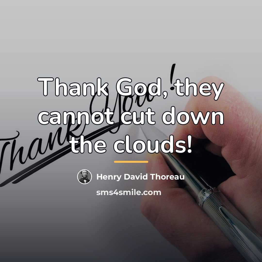 “Thank God, they cannot cut down the clouds!…” quote by Henry David Thoreau