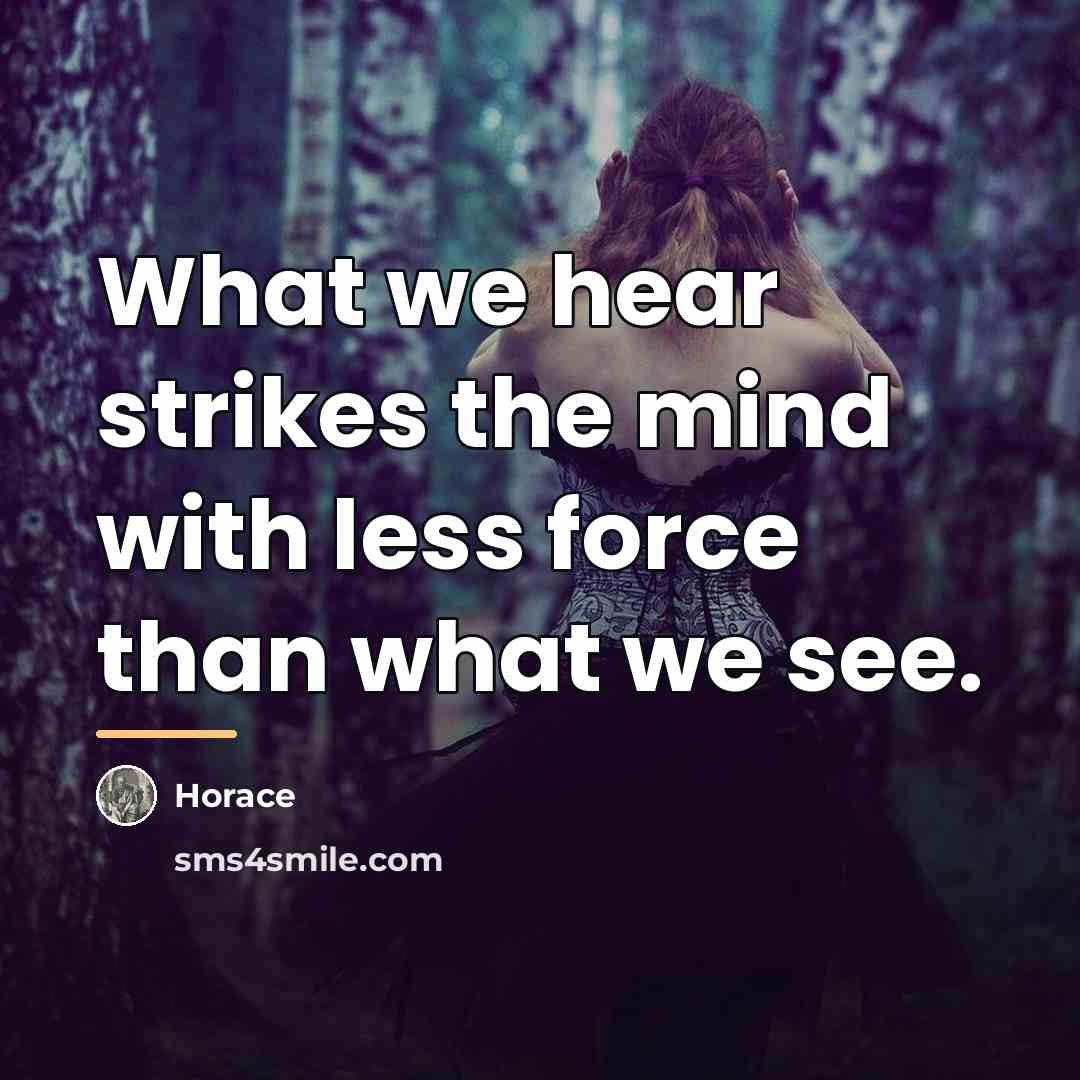 “What we hear strikes the mind with less force than…” quote by Horace