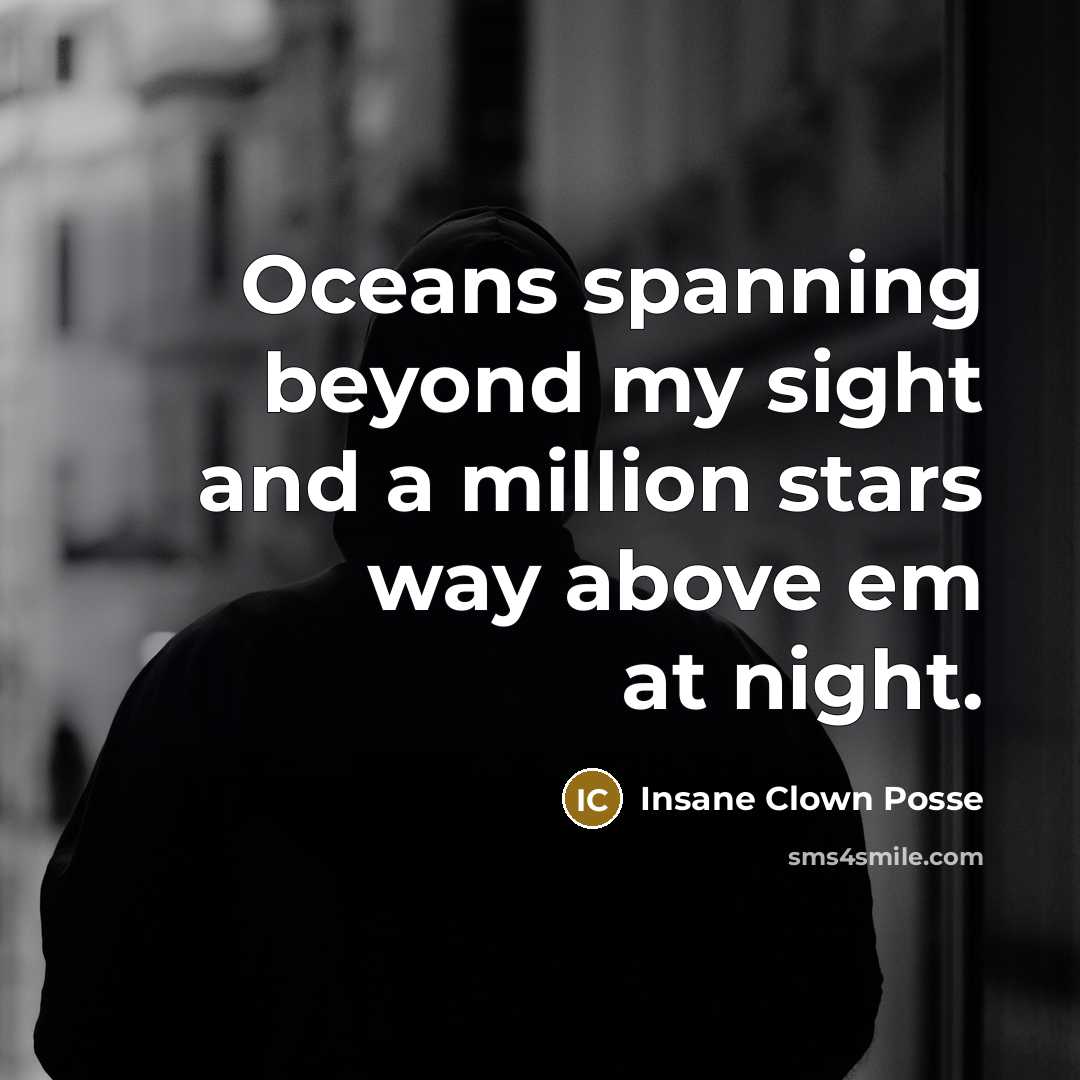 “Oceans spanning beyond my sight and a million stars way…” quote by Insane Clown Posse