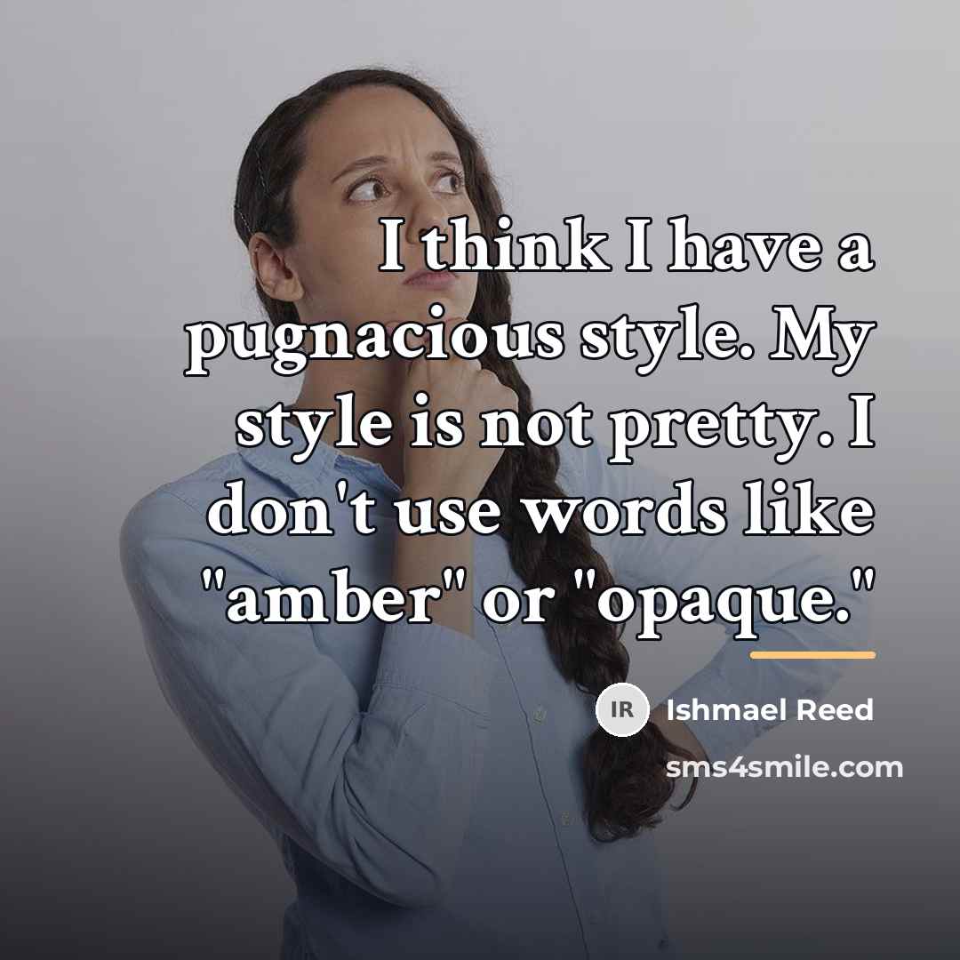 “I think I have a pugnacious style. My style is…” quote by Ishmael Reed