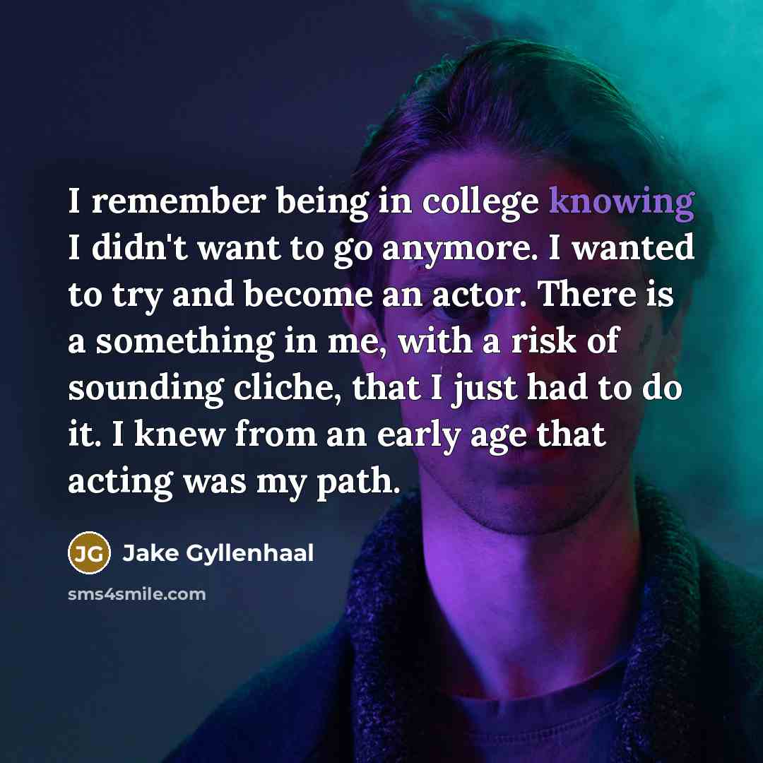 “I remember being in college knowing I didn't want to…” quote by Jake Gyllenhaal