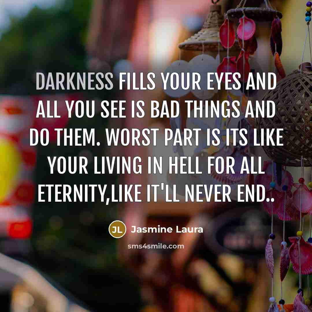 “Darkness fills your eyes and all you see is bad…” quote by Jasmine Laura