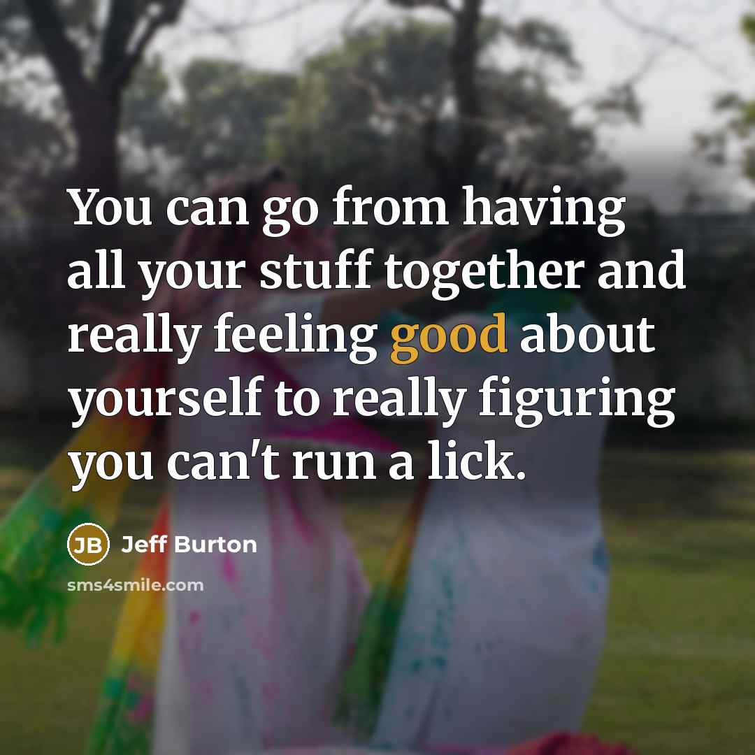 “You can go from having all your stuff together and…” quote by Jeff Burton