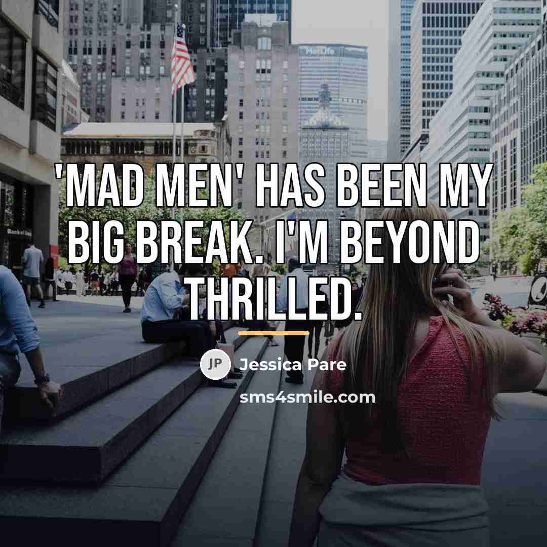 “'Mad Men' has been my big break. I'm beyond thrilled.…” quote by Jessica Pare