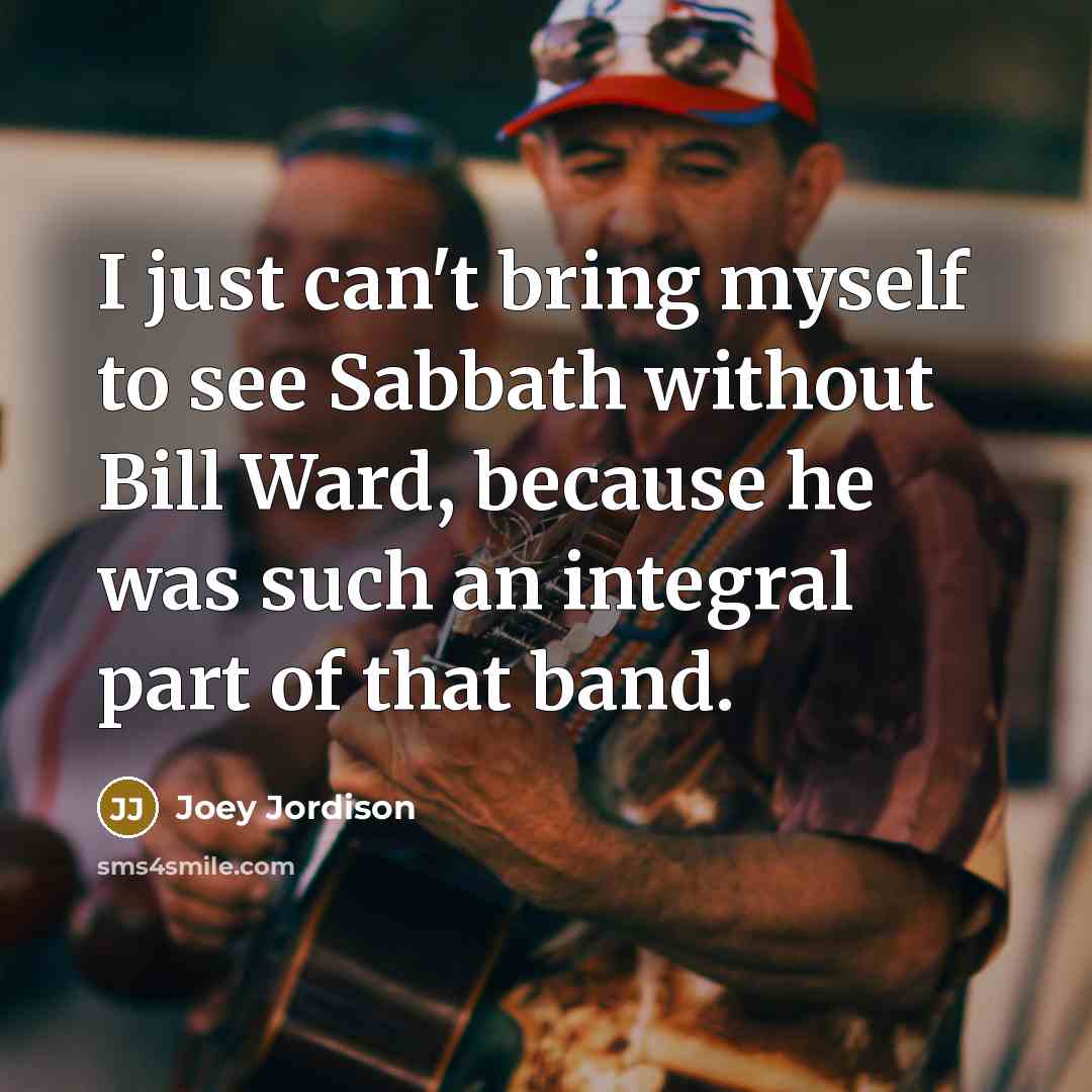 “I just can't bring myself to see Sabbath without Bill…” quote by Joey Jordison