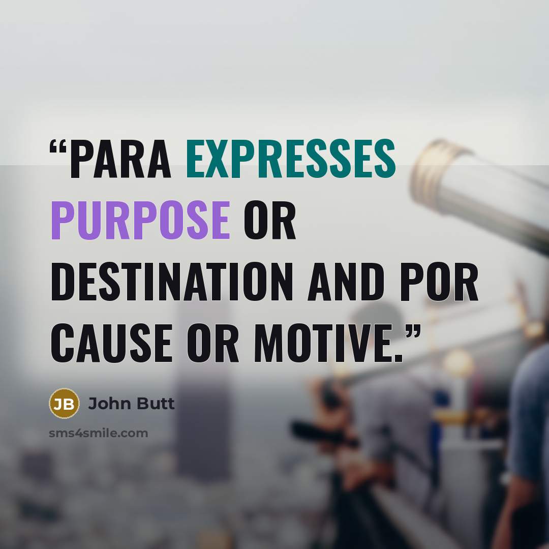 “para expresses purpose or destination and por cause or motive.” quote by John Butt