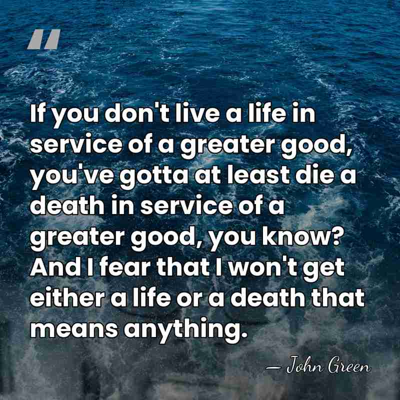 If you don't live a life in service of a greater good,&hellip; - John Green