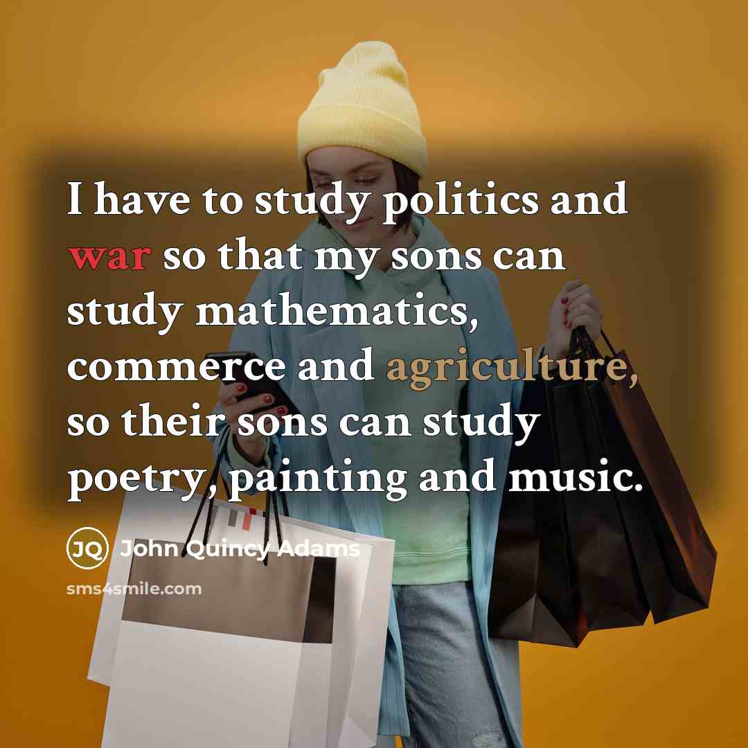 “I have to study politics and war so that my…” quote by John Quincy Adams
