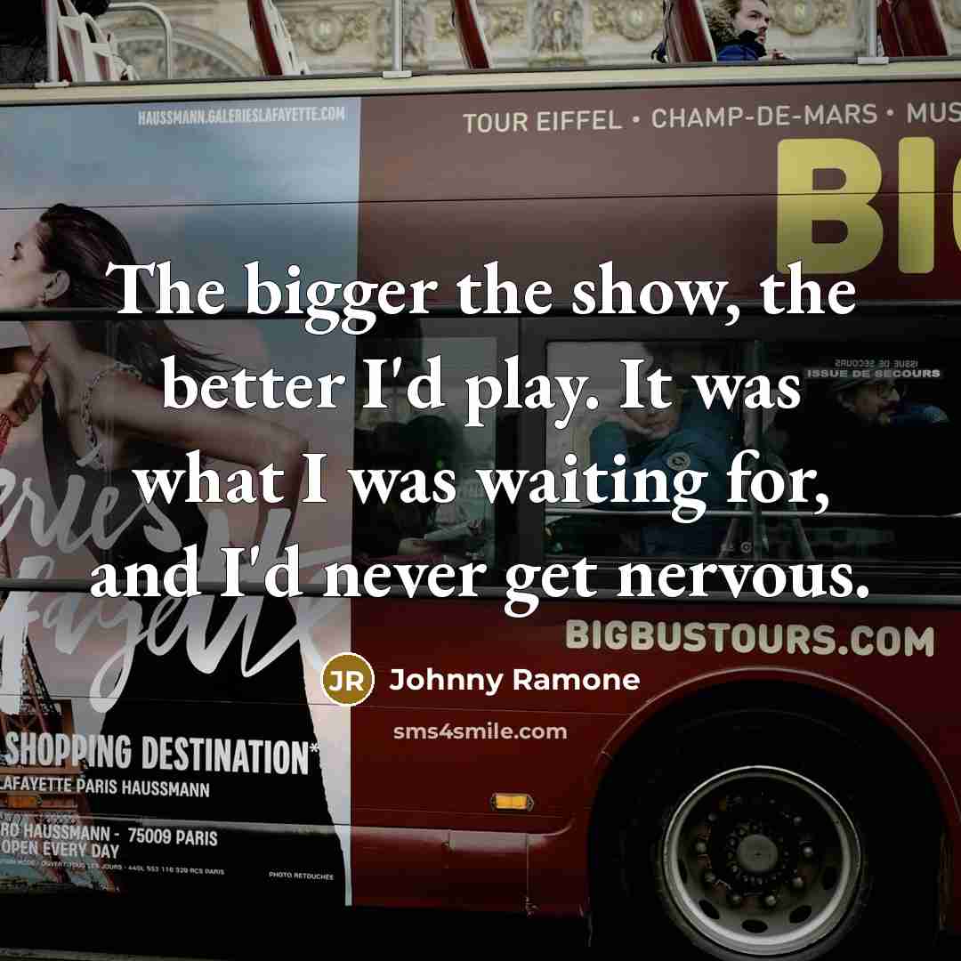 “The bigger the show, the better I'd play. It was…” quote by Johnny Ramone