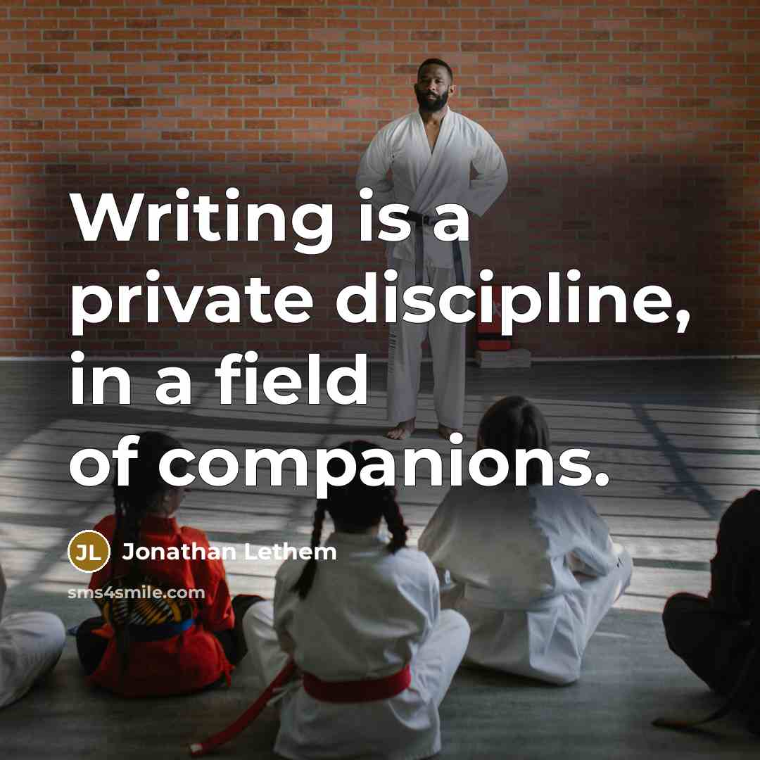 “Writing is a private discipline, in a field of companions.…” quote by Jonathan Lethem