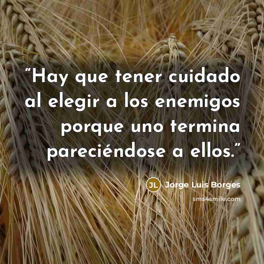 “Hay que tener cuidado al elegir a los enemigos porque uno termina pareciéndose a ellos.” quote by Jorge Luis Borges