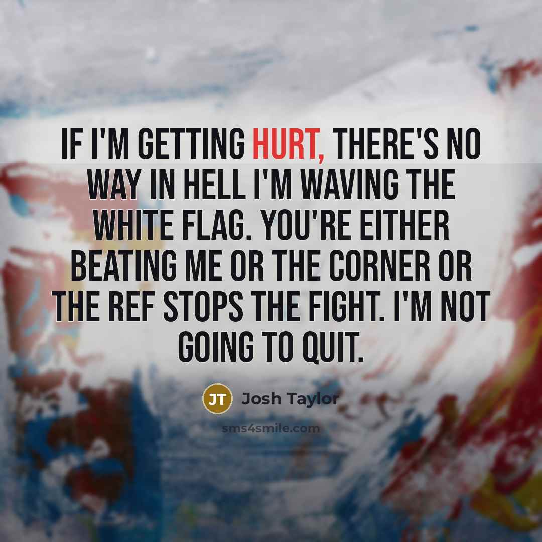 “If I'm getting hurt, there's no way in hell I'm…” quote by Josh Taylor