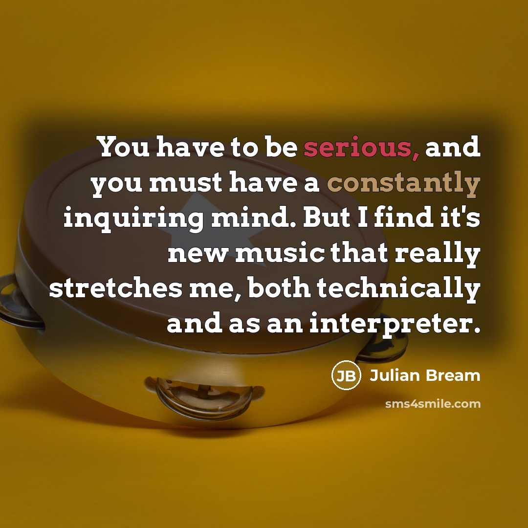 “You have to be serious, and you must have a…” quote by Julian Bream