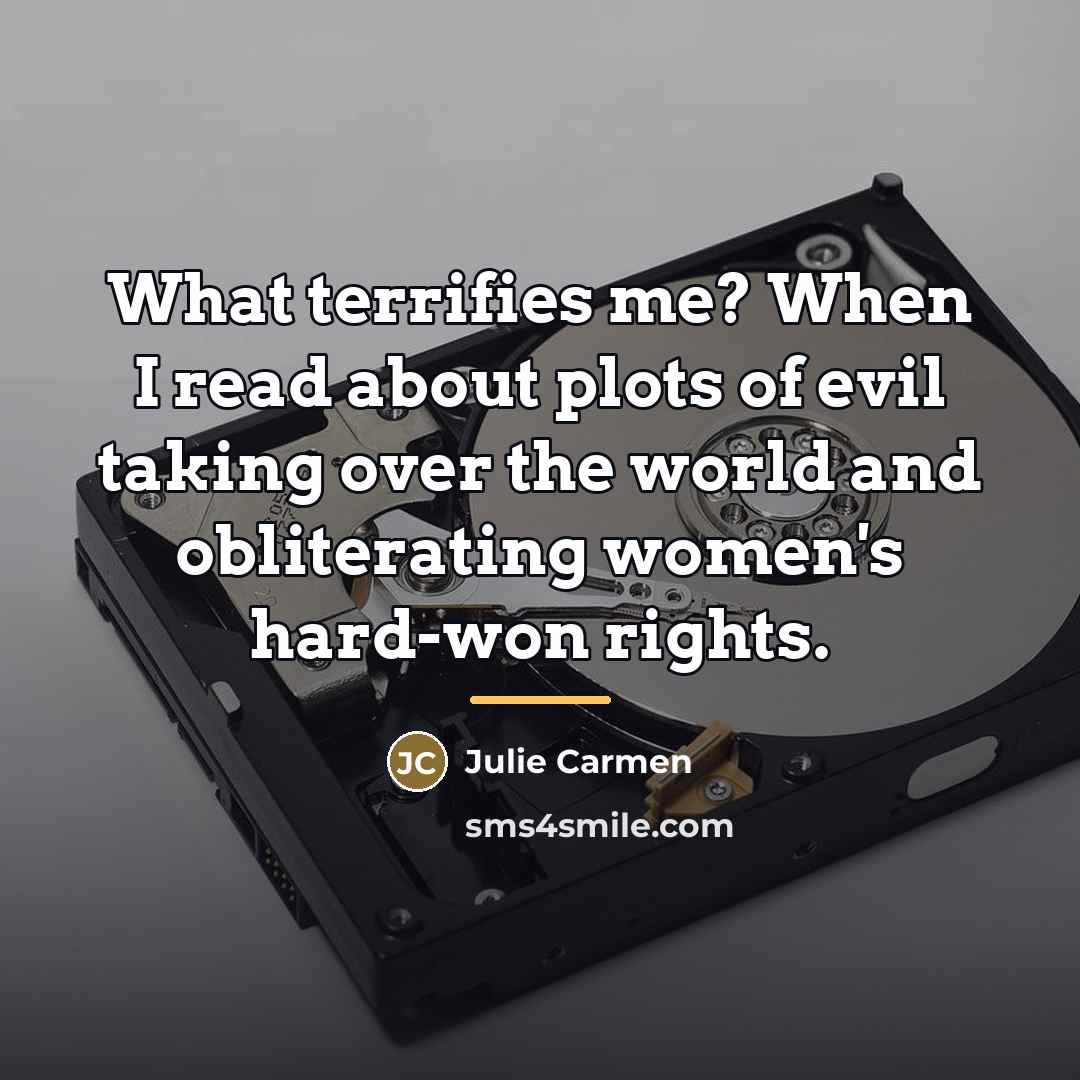 “What terrifies me? When I read about plots of evil…” quote by Julie Carmen