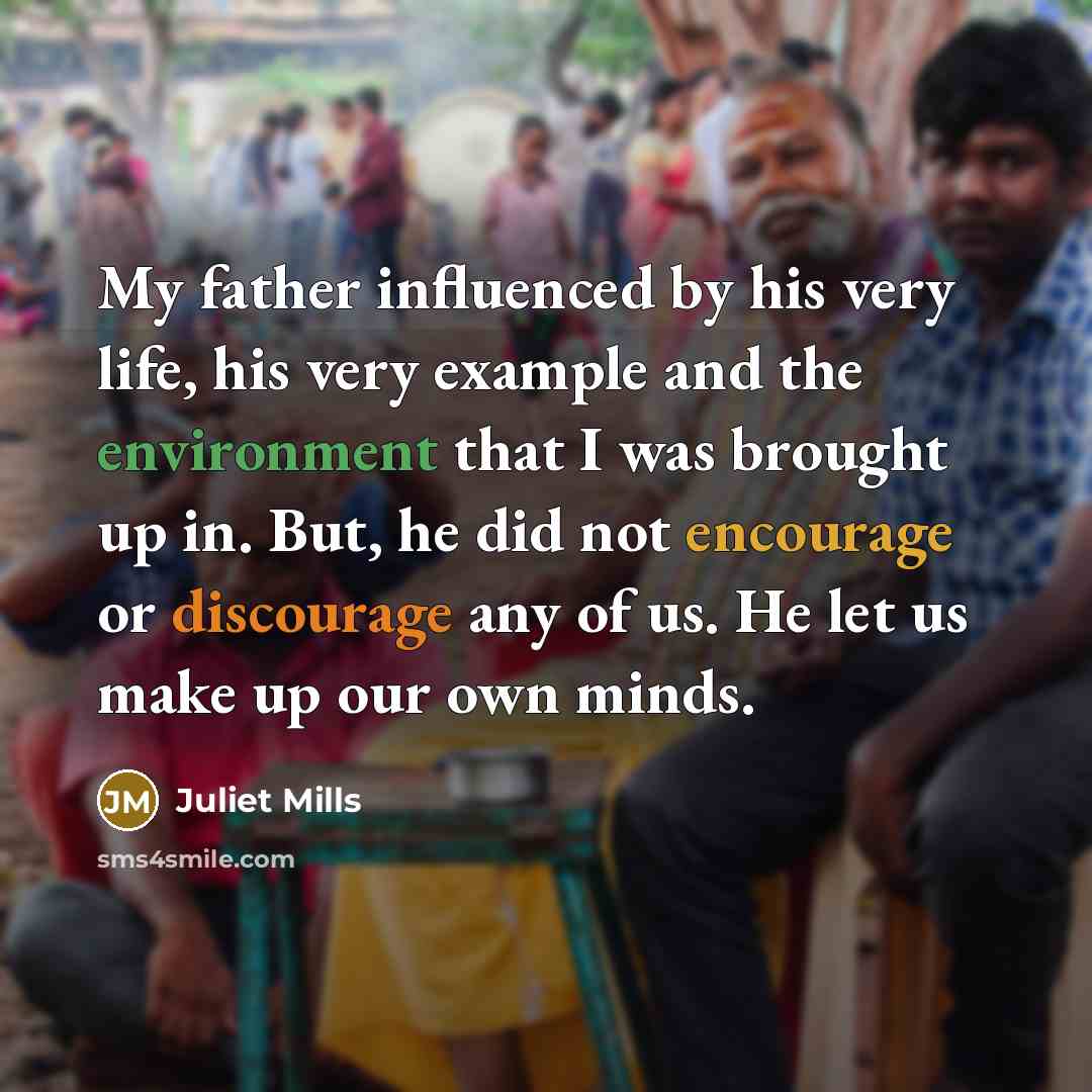 “My father influenced by his very life, his very example…” quote by Juliet Mills