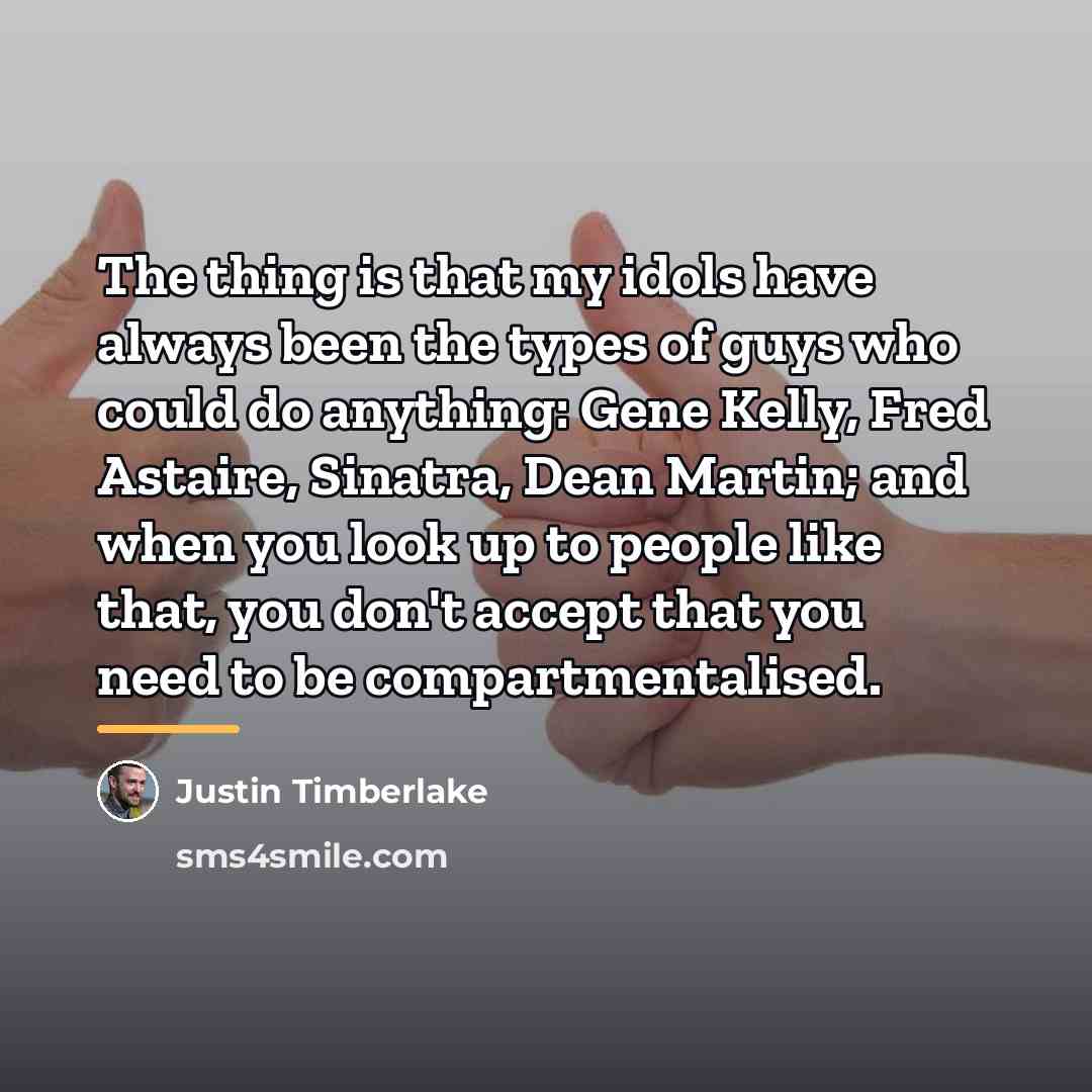 “The thing is that my idols have always been the…” quote by Justin Timberlake