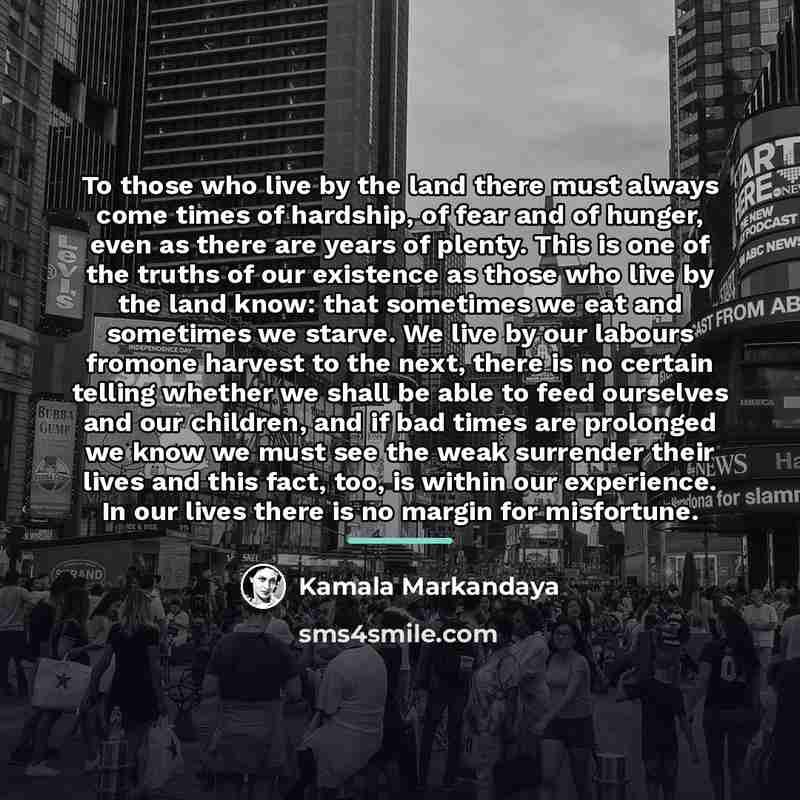 “To those who live by the land there must always…” quote by Kamala Markandaya