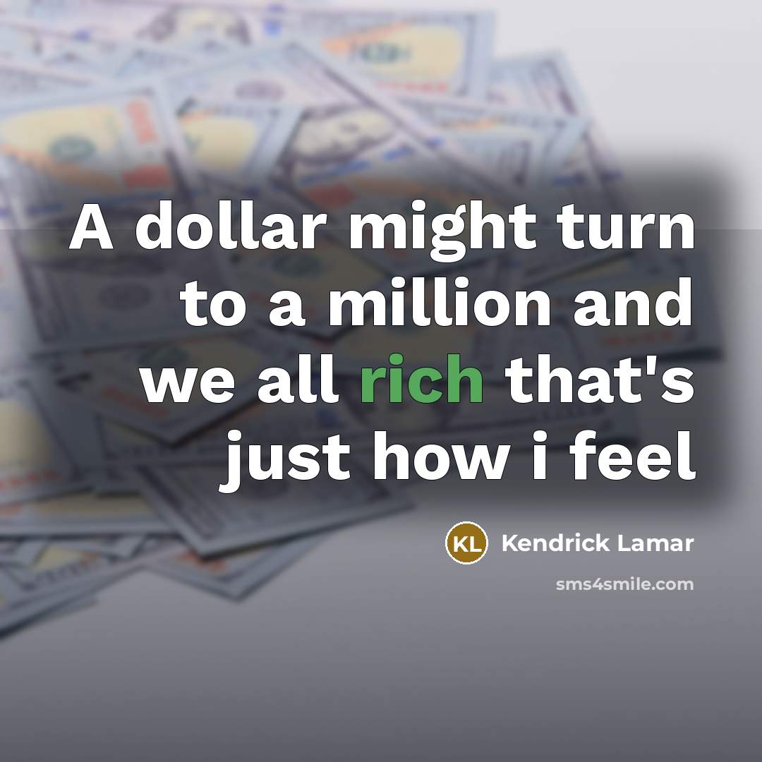“A dollar might turn to a million and we all…” quote by Kendrick Lamar