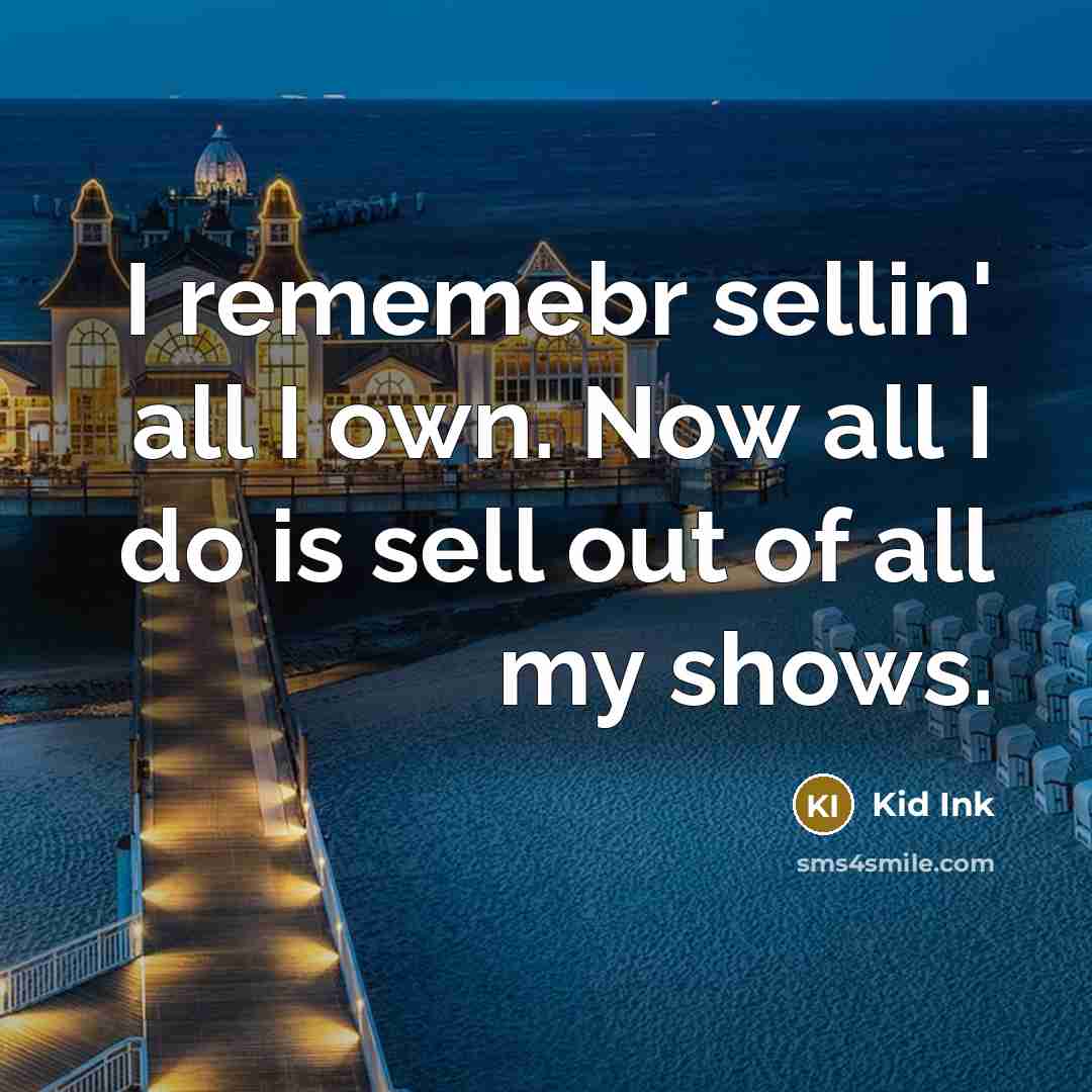 “I rememebr sellin' all I own. Now all I do is sell out of all my shows.” quote by Kid Ink