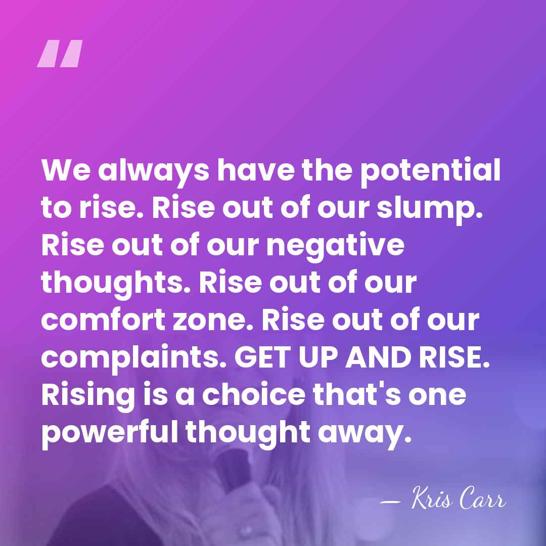 We always have the potential to rise. Rise out of our slump.&hellip; - Kris Carr