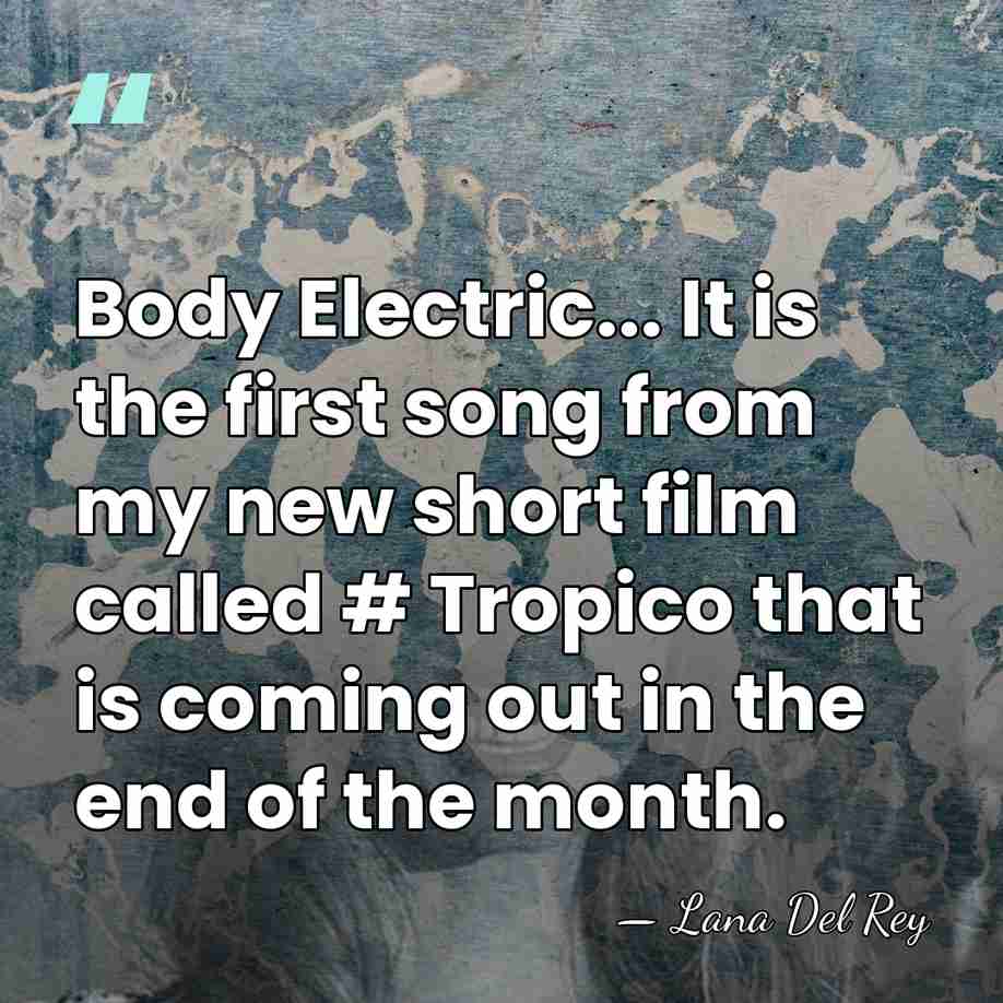 Body Electric... It is the first song from my new short film&hellip; - Lana Del Rey