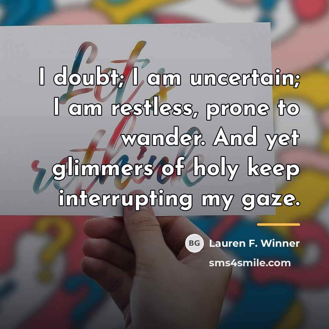 “I doubt; I am uncertain; I am restless, prone to…” quote by Lauren F. Winner