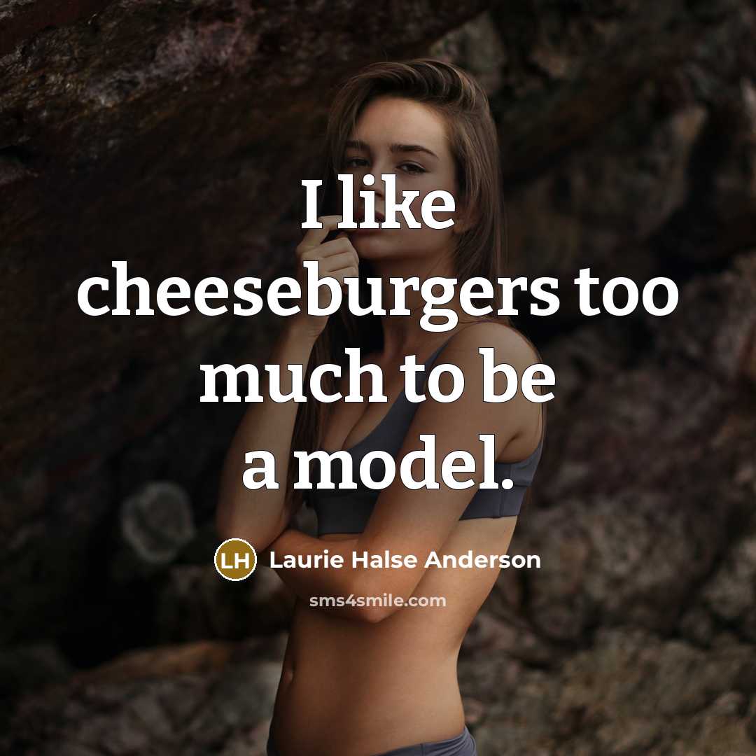 “I like cheeseburgers too much to be a model.…” quote by Laurie Halse Anderson