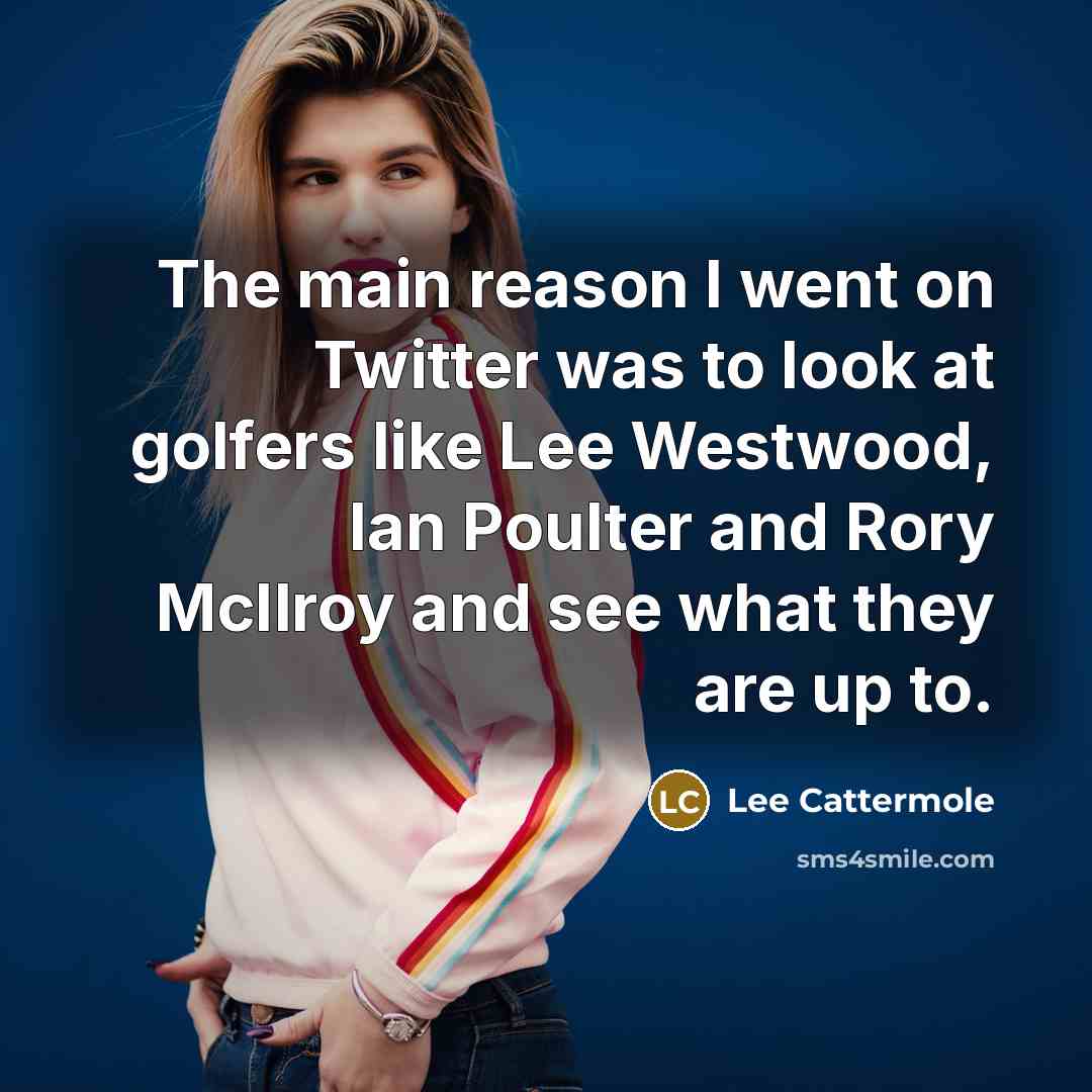 “The main reason I went on Twitter was to look…” quote by Lee Cattermole