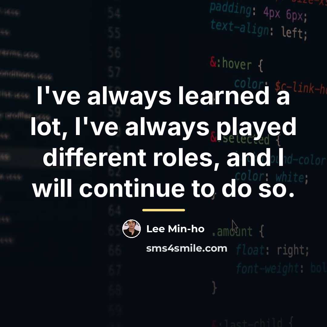 “I've always learned a lot, I've always played different roles,…” quote by Lee Min-ho