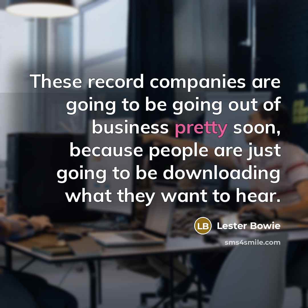 “These record companies are going to be going out of…” quote by Lester Bowie
