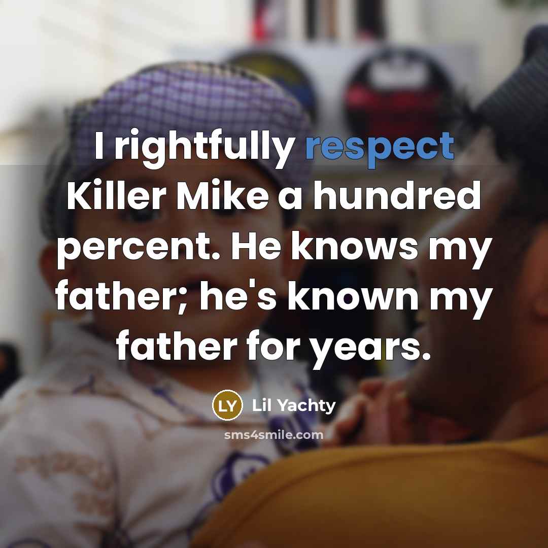 “I rightfully respect Killer Mike a hundred percent. He knows…” quote by Lil Yachty
