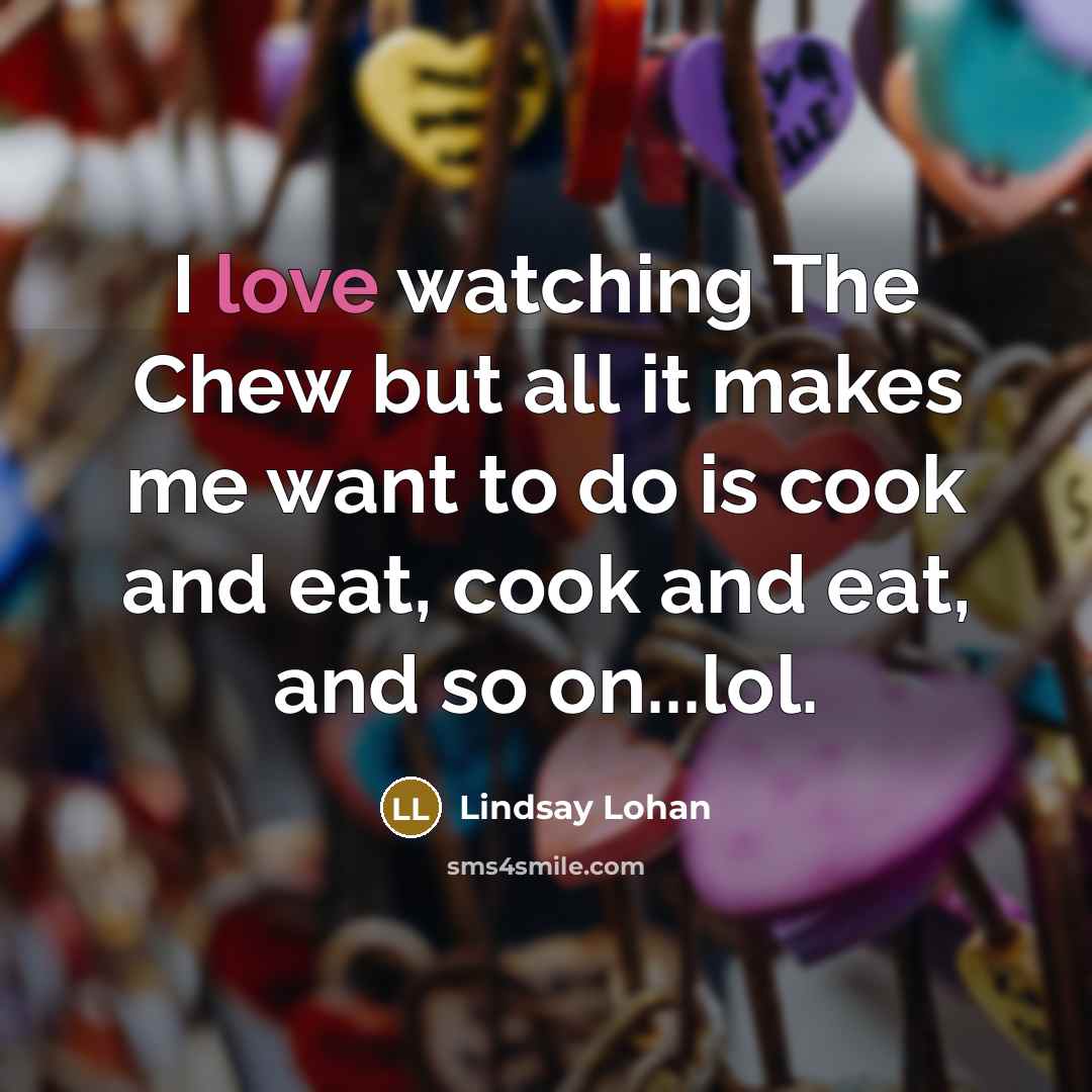 “I love watching The Chew but all it makes me…” quote by Lindsay Lohan