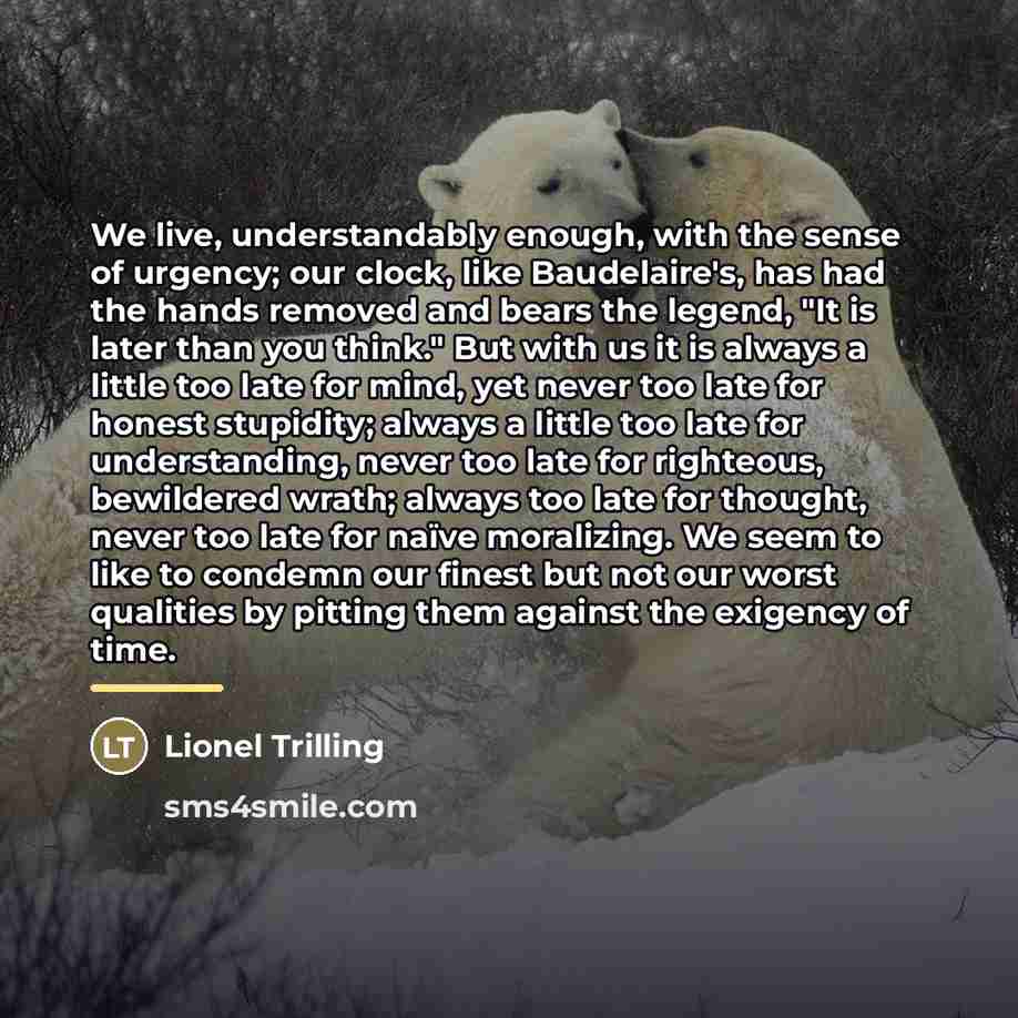 “We live, understandably enough, with the sense of urgency; our…” quote by Lionel Trilling