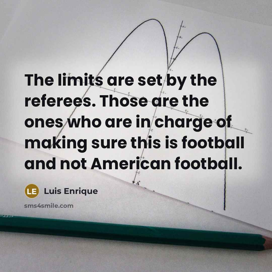“The limits are set by the referees. Those are the…” quote by Luis Enrique