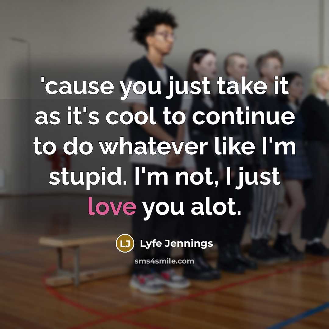 “'cause you just take it as it's cool to continue to do whatever like I'm stupid. I'm not, I just love you alot.” quote by Lyfe Jennings