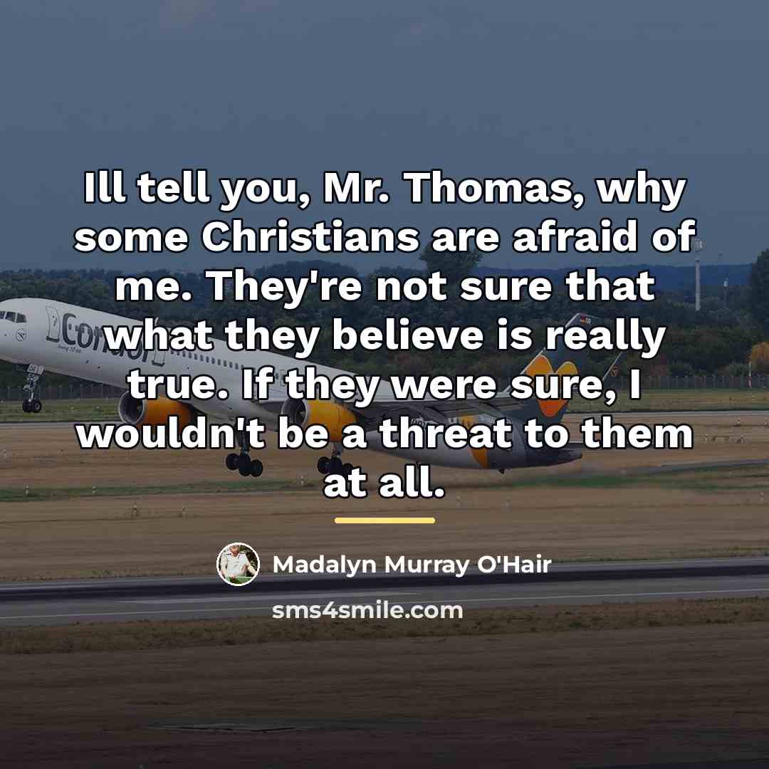 “Ill tell you, Mr. Thomas, why some Christians are afraid…” quote by Madalyn Murray O'Hair