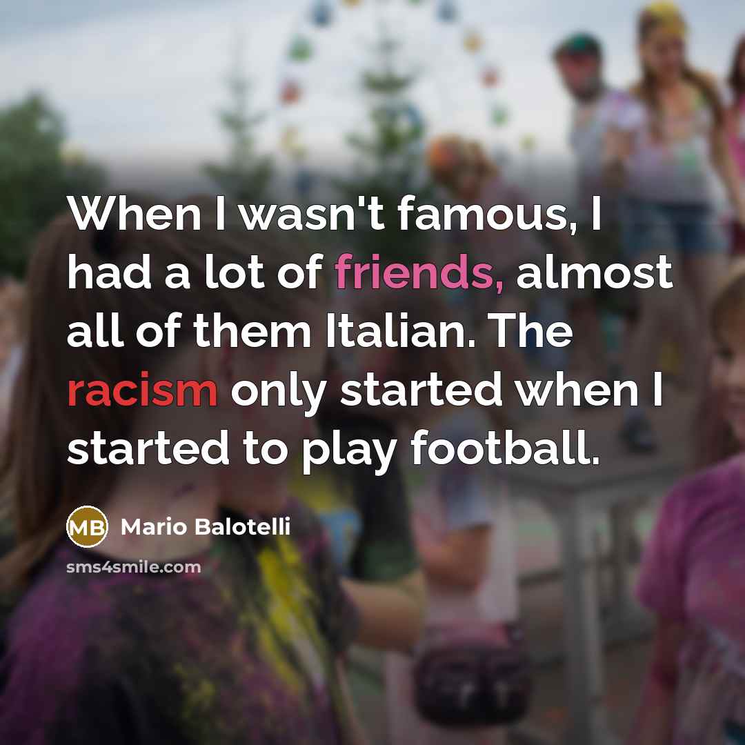 “When I wasn't famous, I had a lot of friends,…” quote by Mario Balotelli