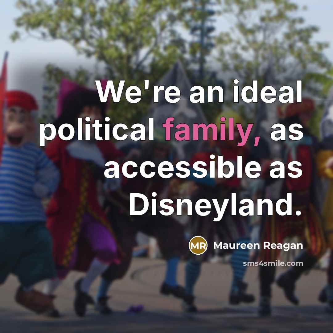 “We're an ideal political family, as accessible as Disneyland.…” quote by Maureen Reagan