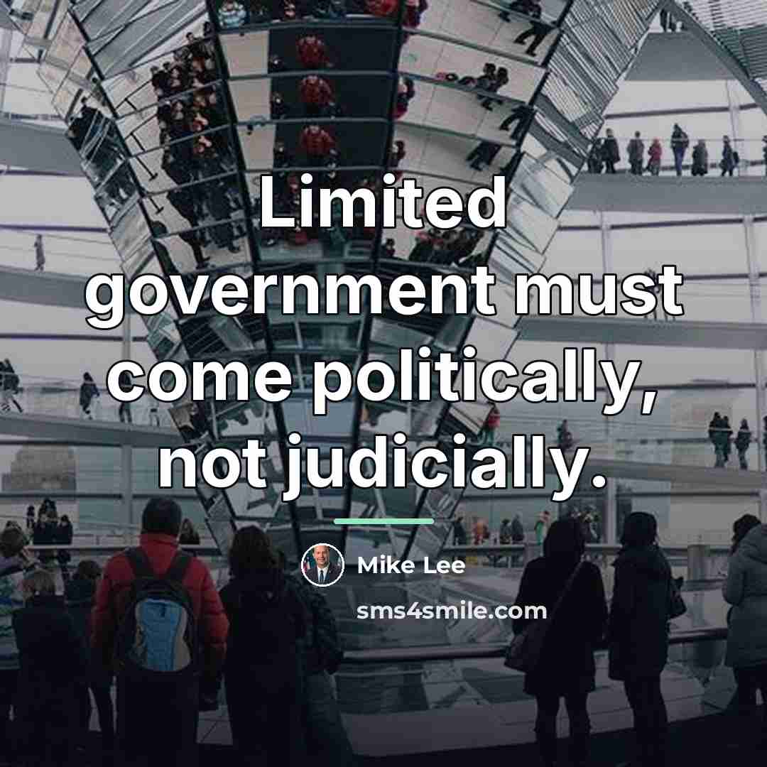 “Limited government must come politically, not judicially.…” quote by Mike Lee